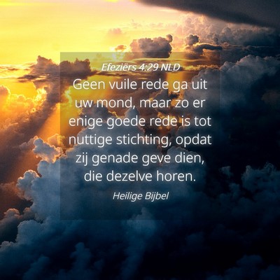 Picture 04 - Efeziërs 4:29 NLD - Geen vuile rede ga uit uw mond, maar zo er enige - Bible Verse Picture