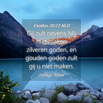 Picture 04 - Exodus 20:23 NLD - Gij zult nevens Mij niet maken zilveren goden, en - Bible Verse Picture
