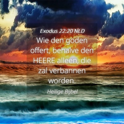 Picture 04 - Exodus 22:20 NLD - Wie den goden offert, behalve den HEERE alleen, - Bible Verse Picture