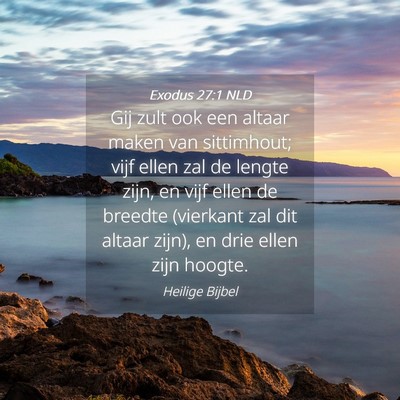 Picture 04 - Exodus 27:1 NLD - Gij zult ook een altaar maken van sittimhout; - Bible Verse Picture