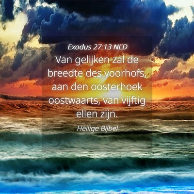 Picture 04 - Exodus 27:13 NLD - Van gelijken zal de breedte des voorhofs, aan den - Bible Verse Picture