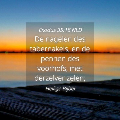 Picture 04 - Exodus 35:18 NLD - De nagelen des tabernakels, en de pennen des - Bible Verse Picture