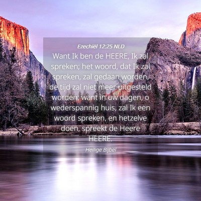 Picture 04 - Ezechiël 12:25 NLD - Want Ik ben de HEERE, Ik zal spreken; het woord, - Bible Verse Picture