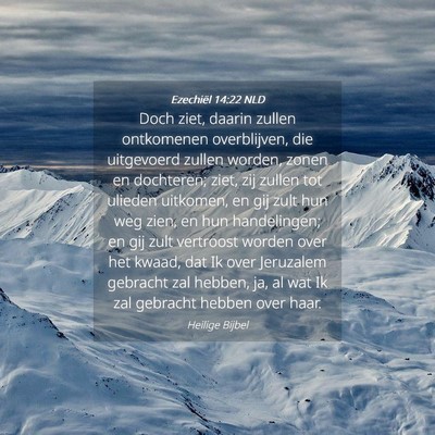 Picture 04 - Ezechiël 14:22 NLD - Doch ziet, daarin zullen ontkomenen overblijven, - Bible Verse Picture