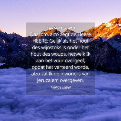 Picture 04 - Ezechiël 15:6 NLD - Daarom, alzo zegt de Heere HEERE: Gelijk als het - Bible Verse Picture