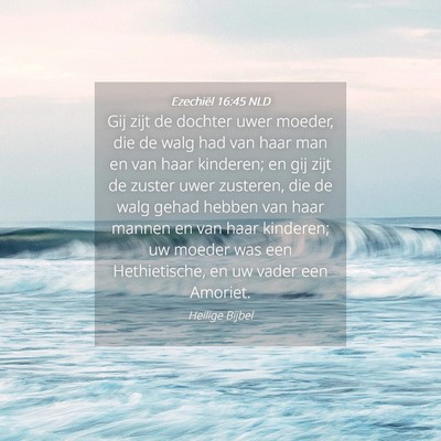 Picture 04 - Ezechiël 16:45 NLD - Gij zijt de dochter uwer moeder, die de walg had - Bible Verse Picture