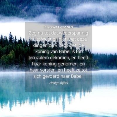 Picture 04 - Ezechiël 17:12 NLD - Zeg nu tot dat wederspannig huis: Weet gij niet, - Bible Verse Picture