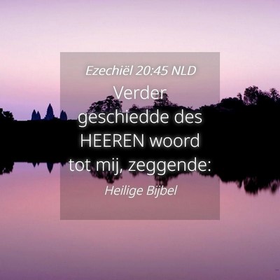 Picture 04 - Ezechiël 20:45 NLD - Verder geschiedde des HEEREN woord tot mij, - Bible Verse Picture