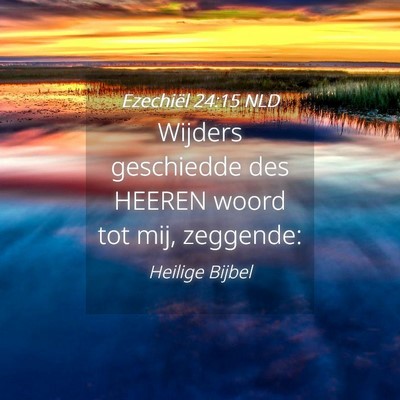 Picture 04 - Ezechiël 24:15 NLD - Wijders geschiedde des HEEREN woord tot mij, - Bible Verse Picture