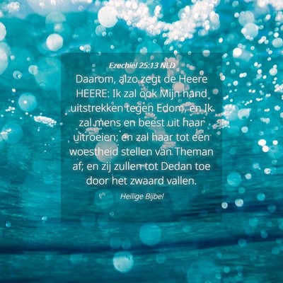 Picture 04 - Ezechiël 25:13 NLD - Daarom, alzo zegt de Heere HEERE: Ik zal ook Mijn - Bible Verse Picture