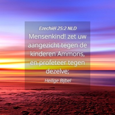 Picture 04 - Ezechiël 25:2 NLD - Mensenkind! zet uw aangezicht tegen de kinderen - Bible Verse Picture