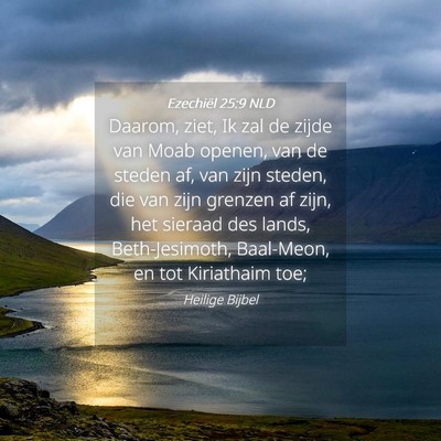 Picture 04 - Ezechiël 25:9 NLD - Daarom, ziet, Ik zal de zijde van Moab openen, - Bible Verse Picture