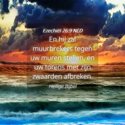 Picture 04 - Ezechiël 26:9 NLD - En hij zal muurbrekers tegen uw muren stellen, en - Bible Verse Picture