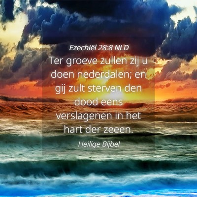 Picture 04 - Ezechiël 28:8 NLD - Ter groeve zullen zij u doen nederdalen; en gij - Bible Verse Picture