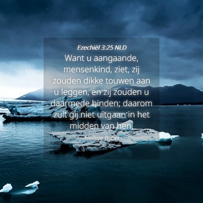 Picture 04 - Ezechiël 3:25 NLD - Want u aangaande, mensenkind, ziet, zij zouden - Bible Verse Picture