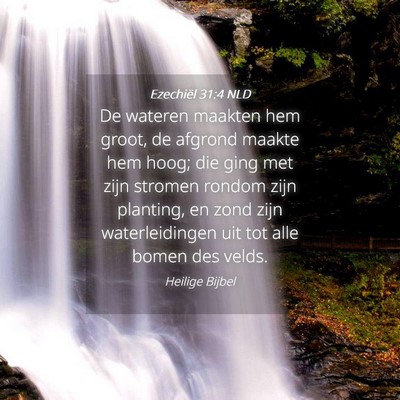 Picture 04 - Ezechiël 31:4 NLD - De wateren maakten hem groot, de afgrond maakte - Bible Verse Picture