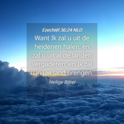 Picture 04 - Ezechiël 36:24 NLD - Want Ik zal u uit de heidenen halen, en zal u uit - Bible Verse Picture