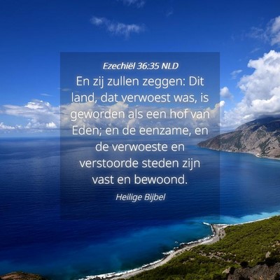 Picture 04 - Ezechiël 36:35 NLD - En zij zullen zeggen: Dit land, dat verwoest was, - Bible Verse Picture