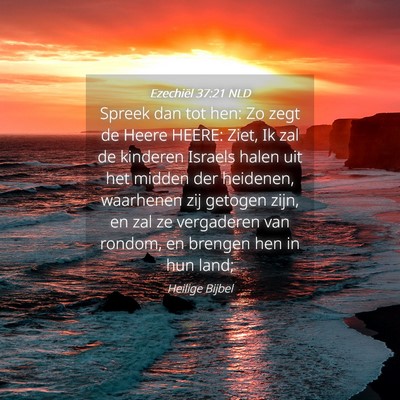 Picture 04 - Ezechiël 37:21 NLD - Spreek dan tot hen: Zo zegt de Heere HEERE: Ziet, - Bible Verse Picture