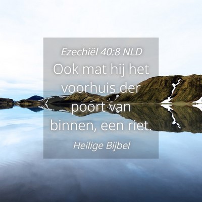 Picture 04 - Ezechiël 40:8 NLD - Ook mat hij het voorhuis der poort van binnen, - Bible Verse Picture
