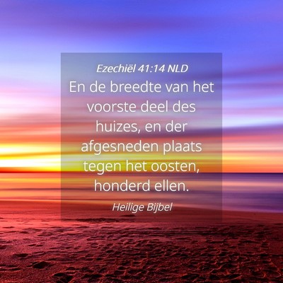 Picture 04 - Ezechiël 41:14 NLD - En de breedte van het voorste deel des huizes, en - Bible Verse Picture