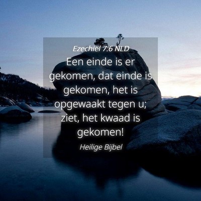 Picture 04 - Ezechiël 7:6 NLD - Een einde is er gekomen, dat einde is gekomen, - Bible Verse Picture