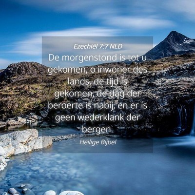 Picture 04 - Ezechiël 7:7 NLD - De morgenstond is tot u gekomen, o inwoner des - Bible Verse Picture