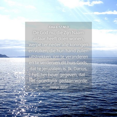 Picture 04 - Ezra 6:12 NLD - De God nu, die Zijn Naam aldaar heeft doen wonen, - Bible Verse Picture