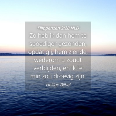 Picture 04 - Filippenzen 2:28 NLD - Zo heb ik dan hem te spoediger gezonden, opdat - Bible Verse Picture