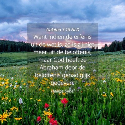 Picture 04 - Galaten 3:18 NLD - Want indien de erfenis uit de wet is, zo is zij - Bible Verse Picture