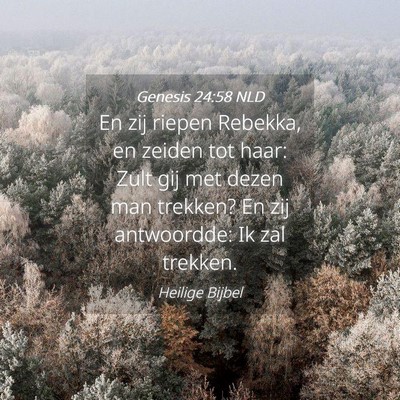 Picture 04 - Genesis 24:58 NLD - En zij riepen Rebekka, en zeiden tot haar: Zult - Bible Verse Picture