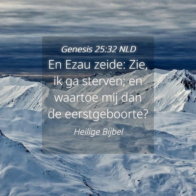 Picture 04 - Genesis 25:32 NLD - En Ezau zeide: Zie, ik ga sterven; en waartoe mij - Bible Verse Picture