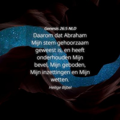 Picture 04 - Genesis 26:5 NLD - Daarom dat Abraham Mijn stem gehoorzaam geweest - Bible Verse Picture