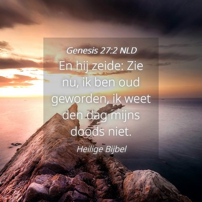 Picture 04 - Genesis 27:2 NLD - En hij zeide: Zie nu, ik ben oud geworden, ik - Bible Verse Picture