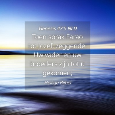 Picture 04 - Genesis 47:5 NLD - Toen sprak Farao tot Jozef, zeggende: Uw vader en - Bible Verse Picture