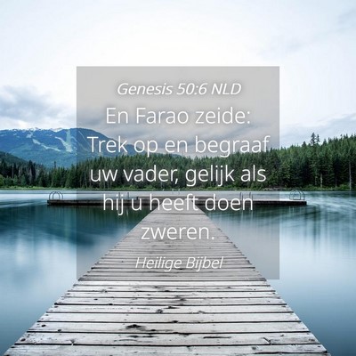 Picture 04 - Genesis 50:6 NLD - En Farao zeide: Trek op en begraaf uw vader, - Bible Verse Picture