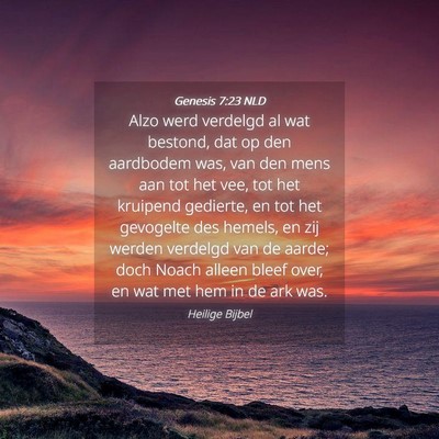 Picture 04 - Genesis 7:23 NLD - Alzo werd verdelgd al wat bestond, dat op den - Bible Verse Picture