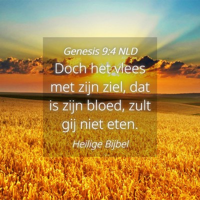 Picture 04 - Genesis 9:4 NLD - Doch het vlees met zijn ziel, dat is zijn bloed, - Bible Verse Picture