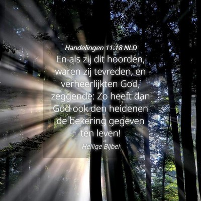 Picture 04 - Handelingen 11:18 NLD - En als zij dit hoorden, waren zij tevreden, en - Bible Verse Picture