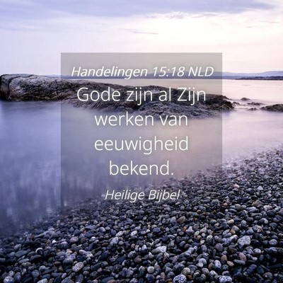 Picture 04 - Handelingen 15:18 NLD - Gode zijn al Zijn werken van eeuwigheid - Bible Verse Picture