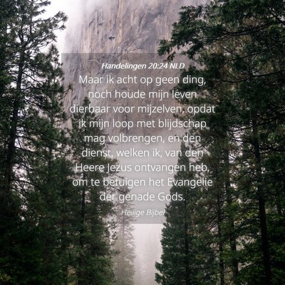 Picture 04 - Handelingen 20:24 NLD - Maar ik acht op geen ding, noch houde mijn leven - Bible Verse Picture