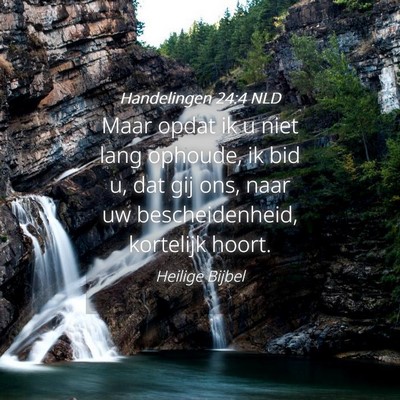 Picture 04 - Handelingen 24:4 NLD - Maar opdat ik u niet lang ophoude, ik bid u, dat - Bible Verse Picture