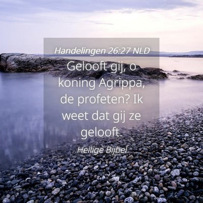 Picture 04 - Handelingen 26:27 NLD - Gelooft gij, o koning Agrippa, de profeten? Ik - Bible Verse Picture