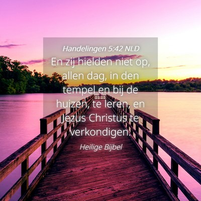 Picture 04 - Handelingen 5:42 NLD - En zij hielden niet op, allen dag, in den tempel - Bible Verse Picture