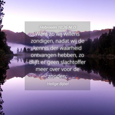 Picture 04 - Hebreeën 10:26 NLD - Want zo wij willens zondigen, nadat wij de kennis - Bible Verse Picture
