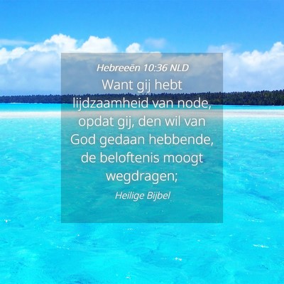 Picture 04 - Hebreeën 10:36 NLD - Want gij hebt lijdzaamheid van node, opdat gij, - Bible Verse Picture