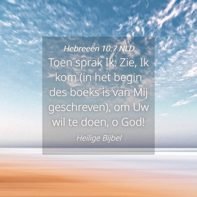Picture 04 - Hebreeën 10:7 NLD - Toen sprak Ik: Zie, Ik kom (in het begin des - Bible Verse Picture