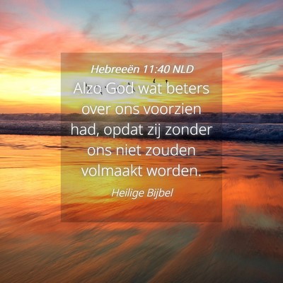Picture 04 - Hebreeën 11:40 NLD - Alzo God wat beters over ons voorzien had, opdat - Bible Verse Picture