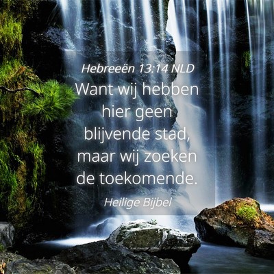 Picture 04 - Hebreeën 13:14 NLD - Want wij hebben hier geen blijvende stad, maar - Bible Verse Picture