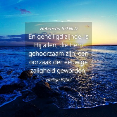 Picture 04 - Hebreeën 5:9 NLD - En geheiligd zijnde, is Hij allen, die Hem - Bible Verse Picture